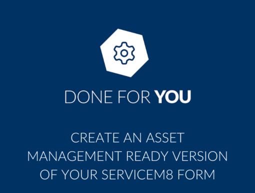 Done for you - Create an asset management ready version of your ServiceM8 form